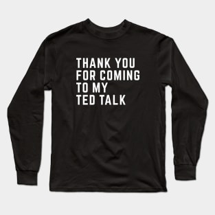 Thank you for coming to my ted talk Long Sleeve T-Shirt